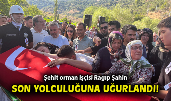 Şehit Orman İşçisi Ragıp Şahin’in Acı Veda Töreni