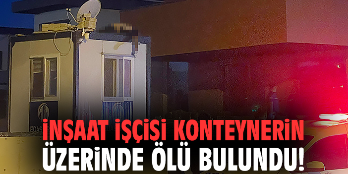 Çeşme’de İnşaatta Ölü Bulunan İşçi Soruşturuluyor