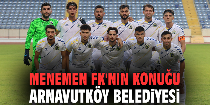 Menemen FK, Arnavutköy ile Zorlu Sınavda!