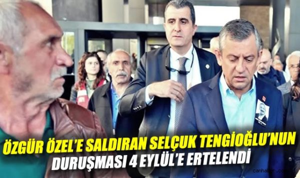 Özgür Özel’e Saldıran Tengioğlu’na 2. Duruşma!
