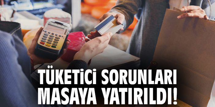 Tüketici Sorunları Masaya Yatırıldı: Çözümler Belirlendi