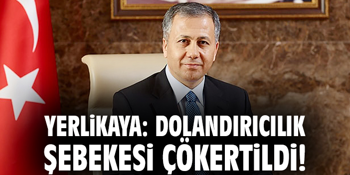 Bakan Yerlikaya’dan Dolandırıcılık Şebekesine Darbe