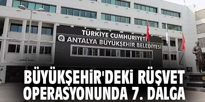 Antalya’da Rüşvet Soruşturmasında 6 Gözaltı!