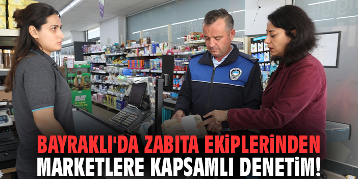 Bayraklı’da Market Denetimleri Hız Kazandı!