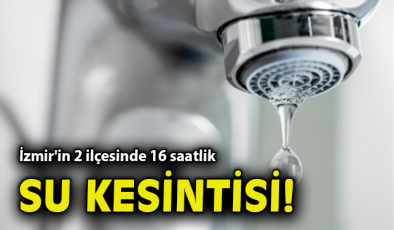Karşıyaka ve Çiğli’de 16 Saat Süren Su Kesintisi!
