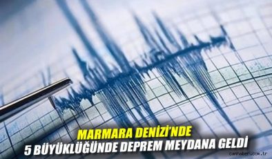 Marmara’da 5 Büyüklüğünde Deprem: Endişe Artıyor!