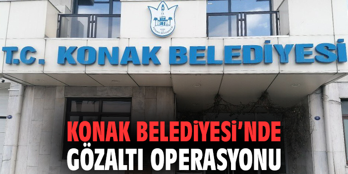 Konak Belediyesi’nde Gözaltılar: Soruşturma Başladı!