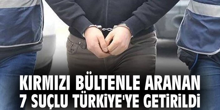 Yabancı Ülkelerdeki Suçlular Ülkeye İade Edildi!