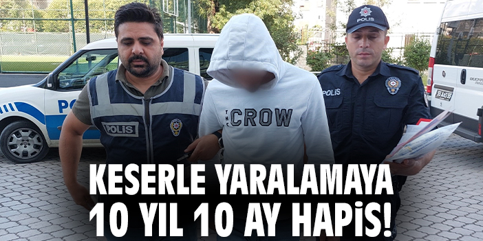 Keserle yaralayan sanığa 10 yıl hapis cezası!