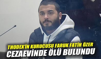 Thodex Kurucusu Faruk Fatih Özer Cezaevinde Öldü