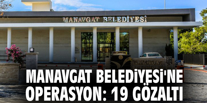 Manavgat’ta İhale Fesadı Operasyonunda 19 Gözaltı!