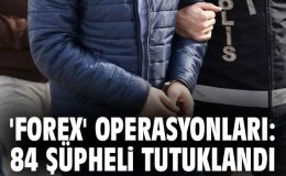 Ankara’da ‘Forex’ Vurgununda 84 Tutuklama!