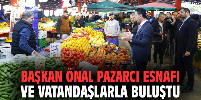 Başkan Önal, Pazar Yerinde Esnafla Buluştu