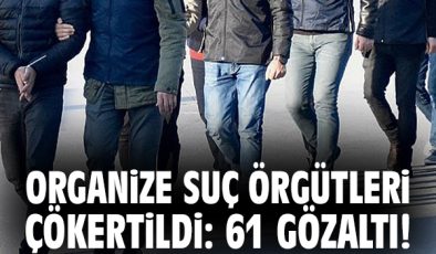 9 Suç Örgütüne Operasyon: 61 Şüpheli Yakalandı!