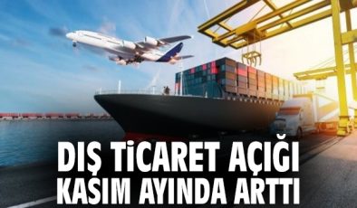 Kasım’da Dış Ticaret Açığı Yüzde 6.3 Arttı!