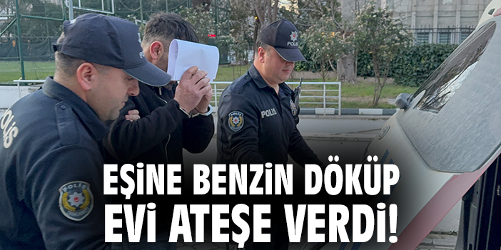 Kıskançlık Faciası: Eşinin Evine Benzinle Saldırı