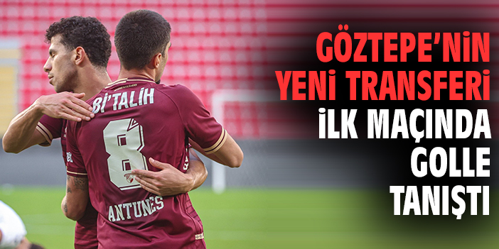 Göztepe, Antunes ile Farklı Galibiyetle Başladı!