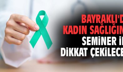 Kadın Sağlığı İçin Farkındalık Semineri Bayraklı’da!