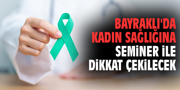 Kadın Sağlığı İçin Farkındalık Semineri Bayraklı’da!