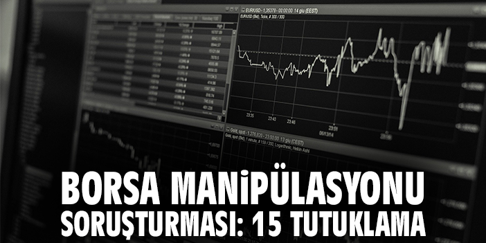 Borsa’da Fiyat Oyunları: 17 Gözaltı!