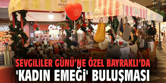 Bayraklı’da Kadın Emeği Stantları ile Sevgililer!