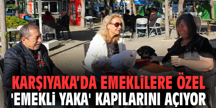 Karşıyaka’da Emeklilere Özel Yeni Merkez Açılıyor!
