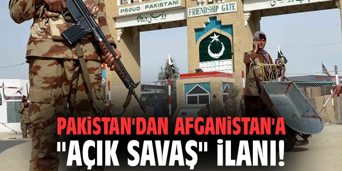 Pakistan’dan Afganistan’a Savaş İlanı!