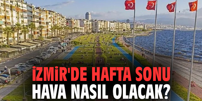 İzmir’de Hafta Sonu Hava Durumu: Parçalı Bulutlu