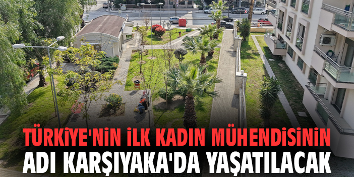Karşıyaka’da İlk Kadın Mühendisine Park İsim Verildi