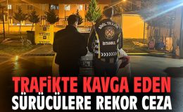 İstanbul’da Trafik Kavgasına Ceza Yağdı!