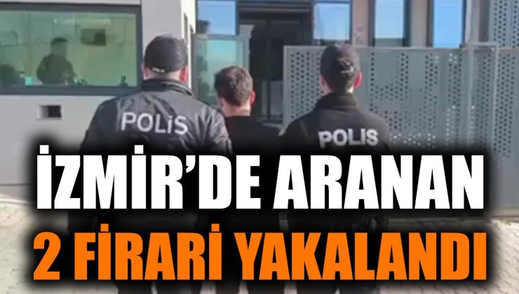 İzmir’de 2 Firari Suçlu Yakalandı!